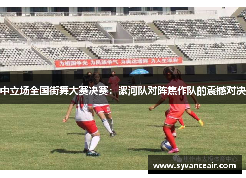 中立场全国街舞大赛决赛：漯河队对阵焦作队的震撼对决