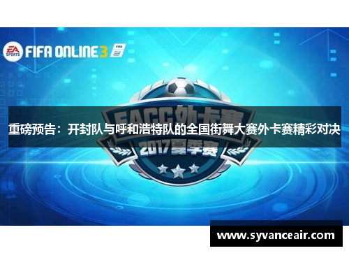 重磅预告：开封队与呼和浩特队的全国街舞大赛外卡赛精彩对决