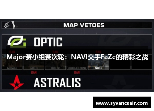 Major赛小组赛次轮：NAVI交手FaZe的精彩之战