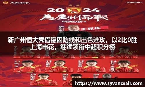 新广州恒大凭借稳固防线和出色进攻，以2比0胜上海申花，继续领衔中超积分榜