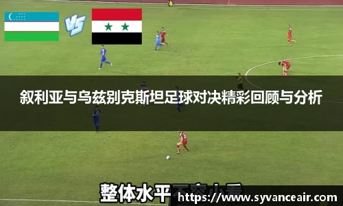 叙利亚与乌兹别克斯坦足球对决精彩回顾与分析